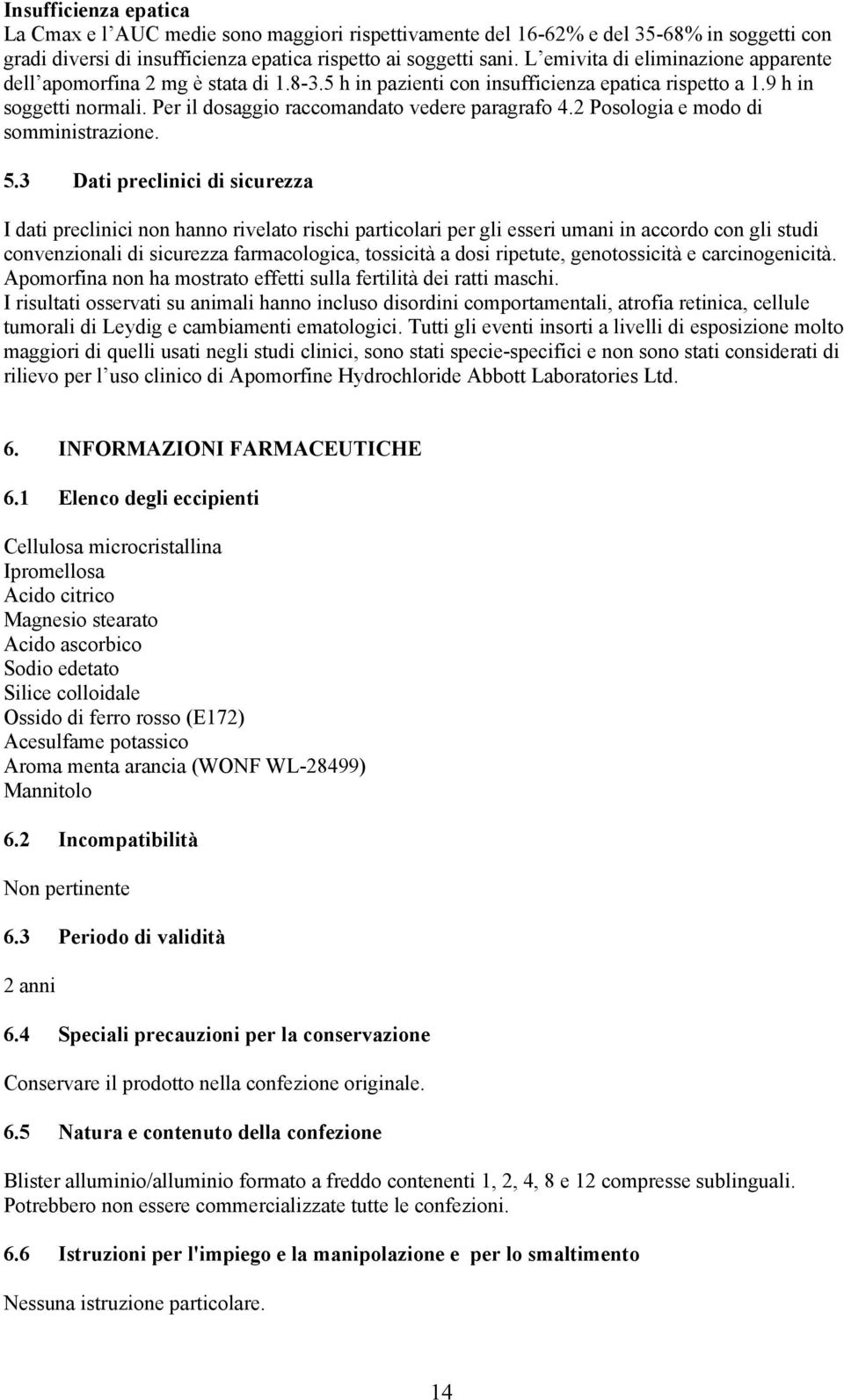 Per il dosaggio raccomandato vedere paragrafo 4.2 Posologia e modo di somministrazione. 5.