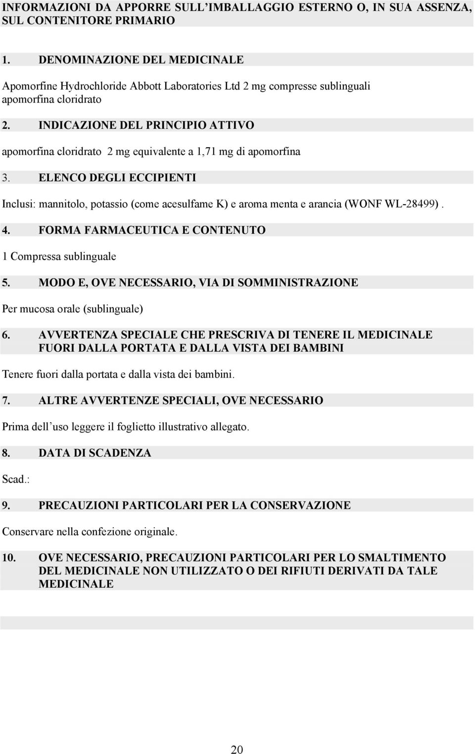 INDICAZIONE DEL PRINCIPIO ATTIVO apomorfina cloridrato 2 mg equivalente a 1,71 mg di apomorfina 3.