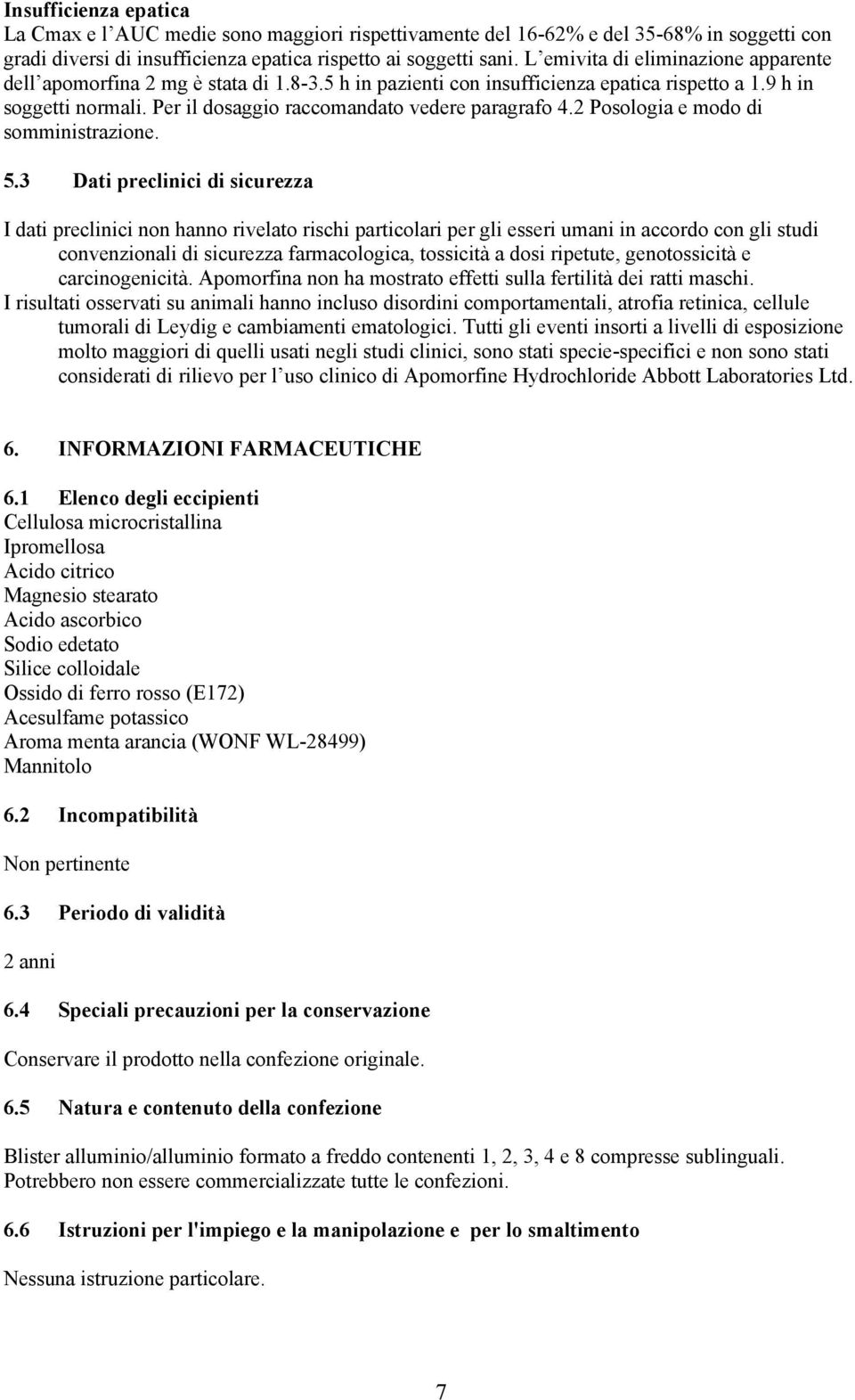 Per il dosaggio raccomandato vedere paragrafo 4.2 Posologia e modo di somministrazione. 5.