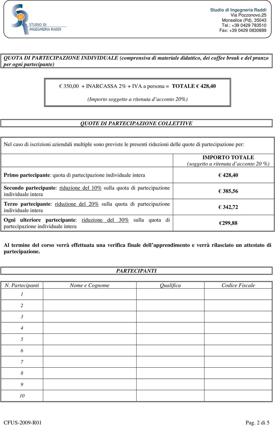 ritenuta d acconto 20 %) Primo partecipante: quota di partecipazione individuale intera 428,40 Secondo partecipante: riduzione del 10% sulla quota di partecipazione individuale intera Terzo