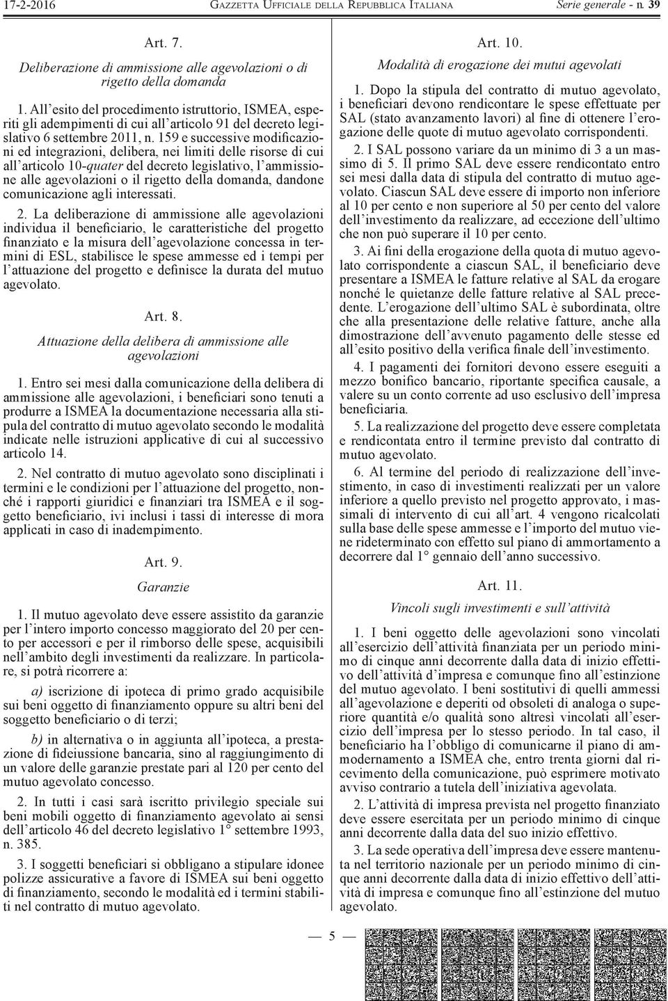 159 e successive modificazioni ed integrazioni, delibera, nei limiti delle risorse di cui all articolo 10 -quater del decreto legislativo, l ammissione alle agevolazioni o il rigetto della domanda,