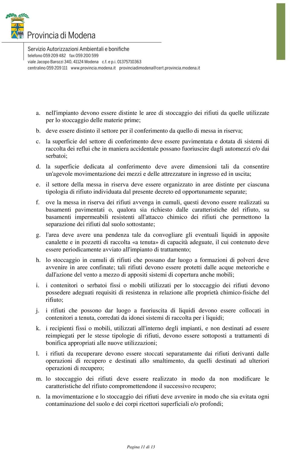 la superficie del settore di conferimento deve essere pavimentata e dotata di sistemi di raccolta dei reflui che in maniera accidentale possano fuoriuscire dagli automezzi e/o dai serbatoi; d.