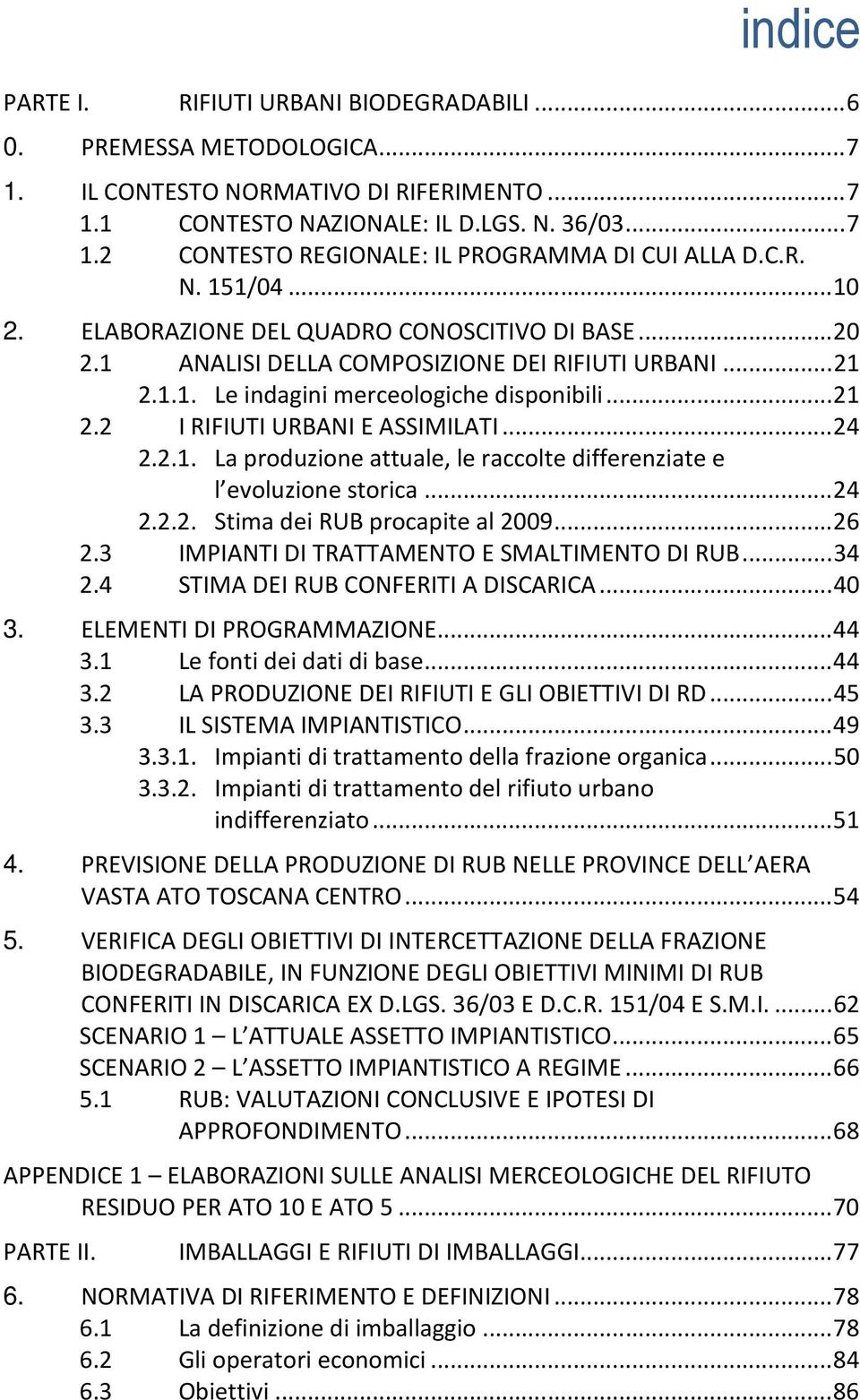 ..24 2.2.1. La produzione attuale, le raccolte differenziate e l evoluzione storica...24 2.2.2. Stima dei RUB procapite al 2009...26 2.3 IMPIANTI DI TRATTAMENTO E SMALTIMENTO DI RUB...34 2.