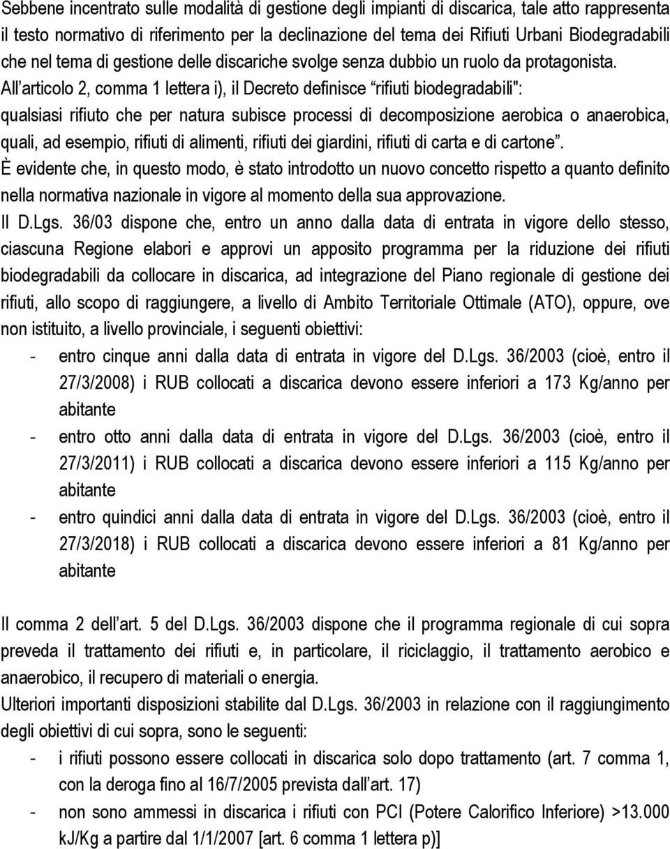 All articolo 2, comma 1 lettera i), il Decreto definisce rifiuti biodegradabili": qualsiasi rifiuto che per natura subisce processi di decomposizione aerobica o anaerobica, quali, ad esempio, rifiuti