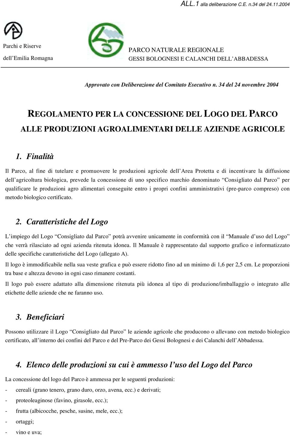 Finalità Il Parco, al fine di tutelare e promuovere le produzioni agricole dell Area Protetta e di incentivare la diffusione dell agricoltura biologica, prevede la concessione di uno specifico