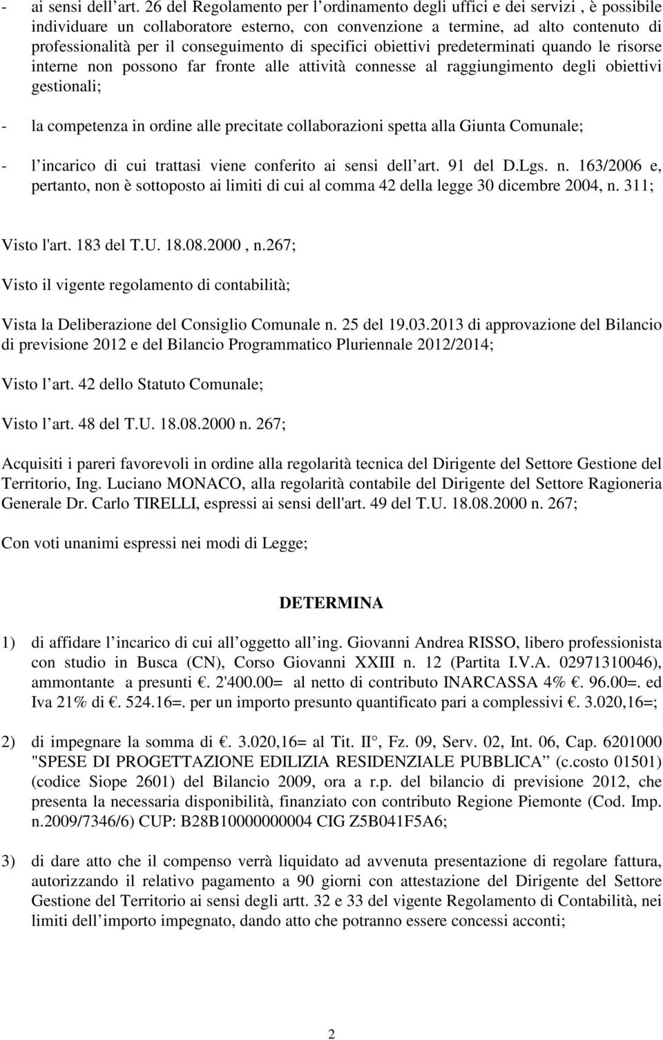 di specifici obiettivi predeterminati quando le risorse interne non possono far fronte alle attività connesse al raggiungimento degli obiettivi gestionali; - la competenza in ordine alle precitate