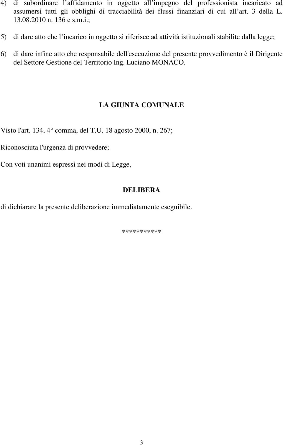 ; 5) di dare atto che l incarico in oggetto si riferisce ad attività istituzionali stabilite dalla legge; 6) di dare infine atto che responsabile dell'esecuzione del presente