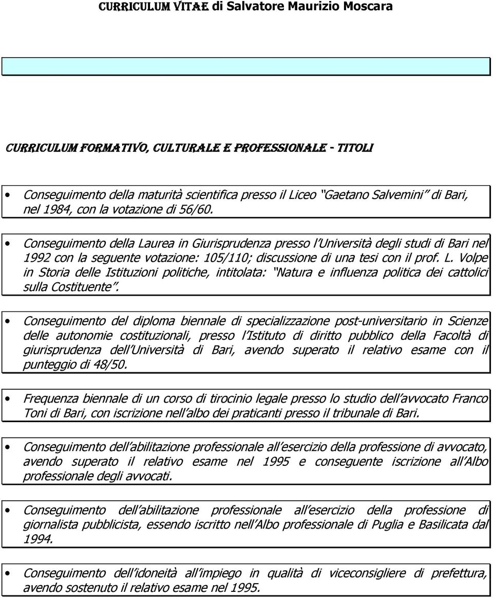 Conseguimento del diploma biennale di specializzazione post-universitario in Scienze delle autonomie costituzionali, presso l Istituto di diritto pubblico della Facoltà di giurisprudenza dell