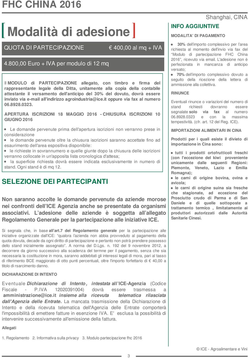 dell'anticipo del 30% del dovuto, dovrà essere inviato via e-mail all'indirizzo agroindustria@ice.it oppure via fax al numero 06.8928.0323.