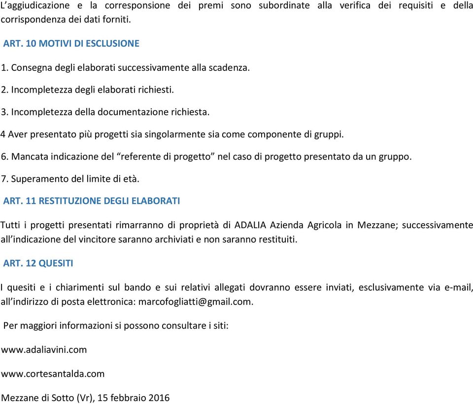 4 Aver presentato più progetti sia singolarmente sia come componente di gruppi. 6. Mancata indicazione del referente di progetto nel caso di progetto presentato da un gruppo. 7.