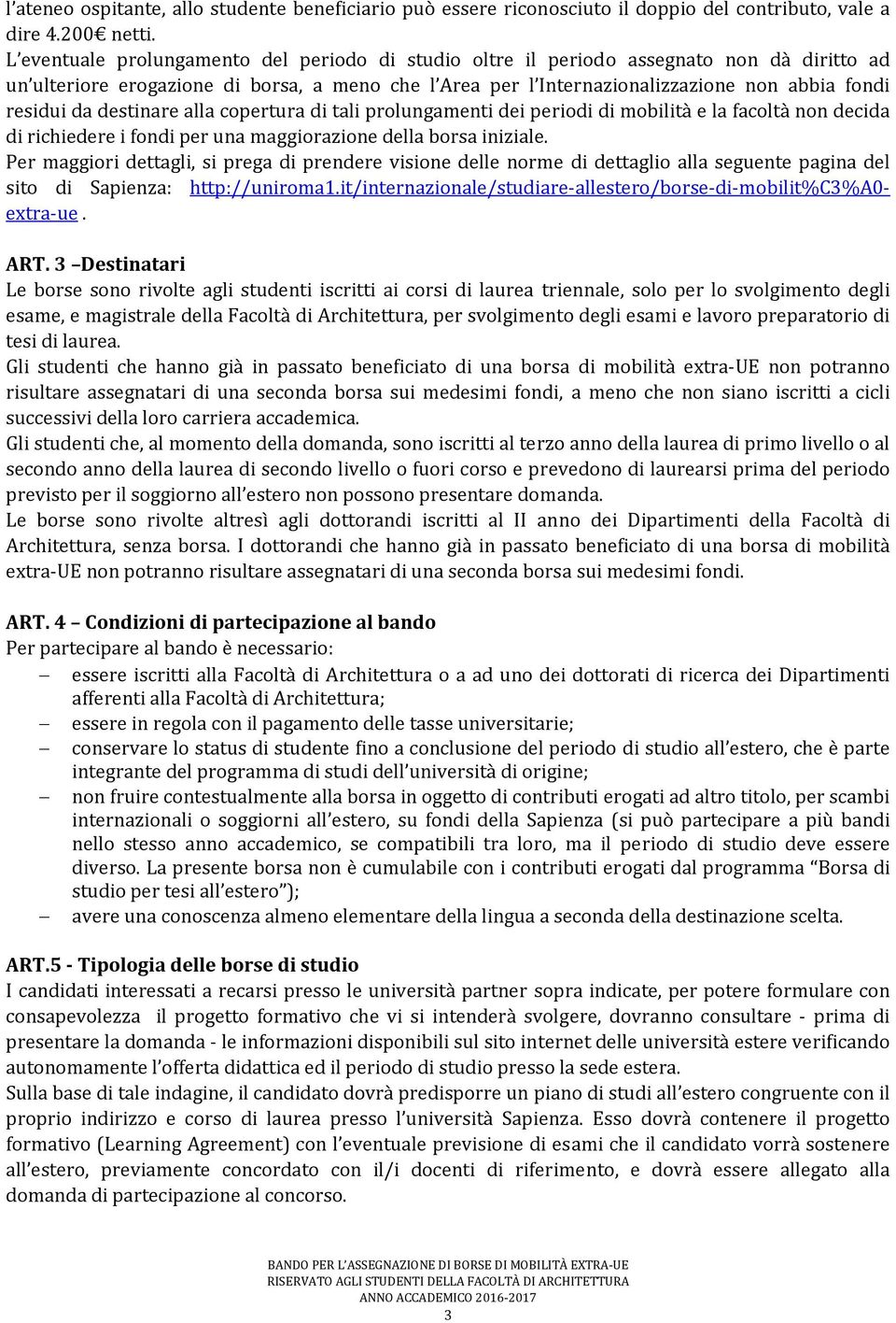 da destinare alla copertura di tali prolungamenti dei periodi di mobilità e la facoltà non decida di richiedere i fondi per una maggiorazione della borsa iniziale.