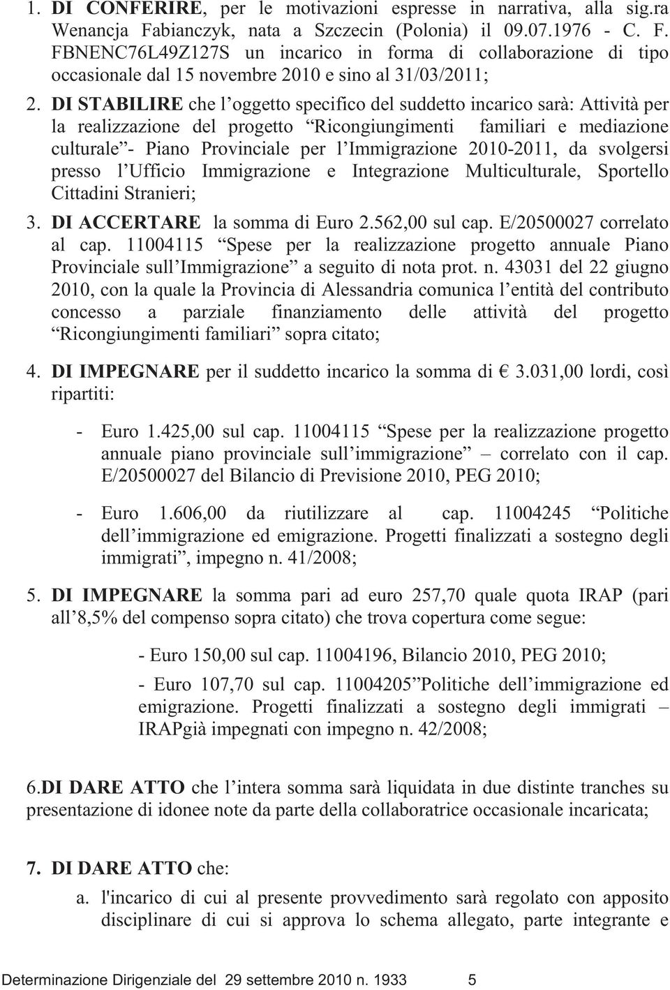 -2011, da svolgersi presso l Ufficio Immigrazione e Integrazione Multiculturale, Sportello Cittadini Stranieri; 3. DI ACCERTARE la somma di Euro 2.562,00 sul cap. E/20500027 correlato al cap.