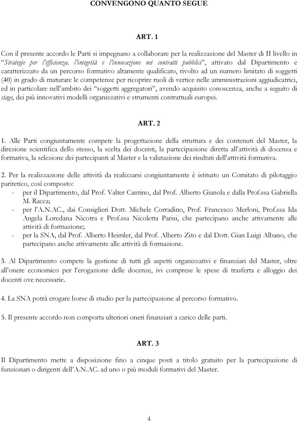 dal Dipartimento e caratterizzato da un percorso formativo altamente qualificato, rivolto ad un numero limitato di soggetti (40) in grado di maturare le competenze per ricoprire ruoli di vertice