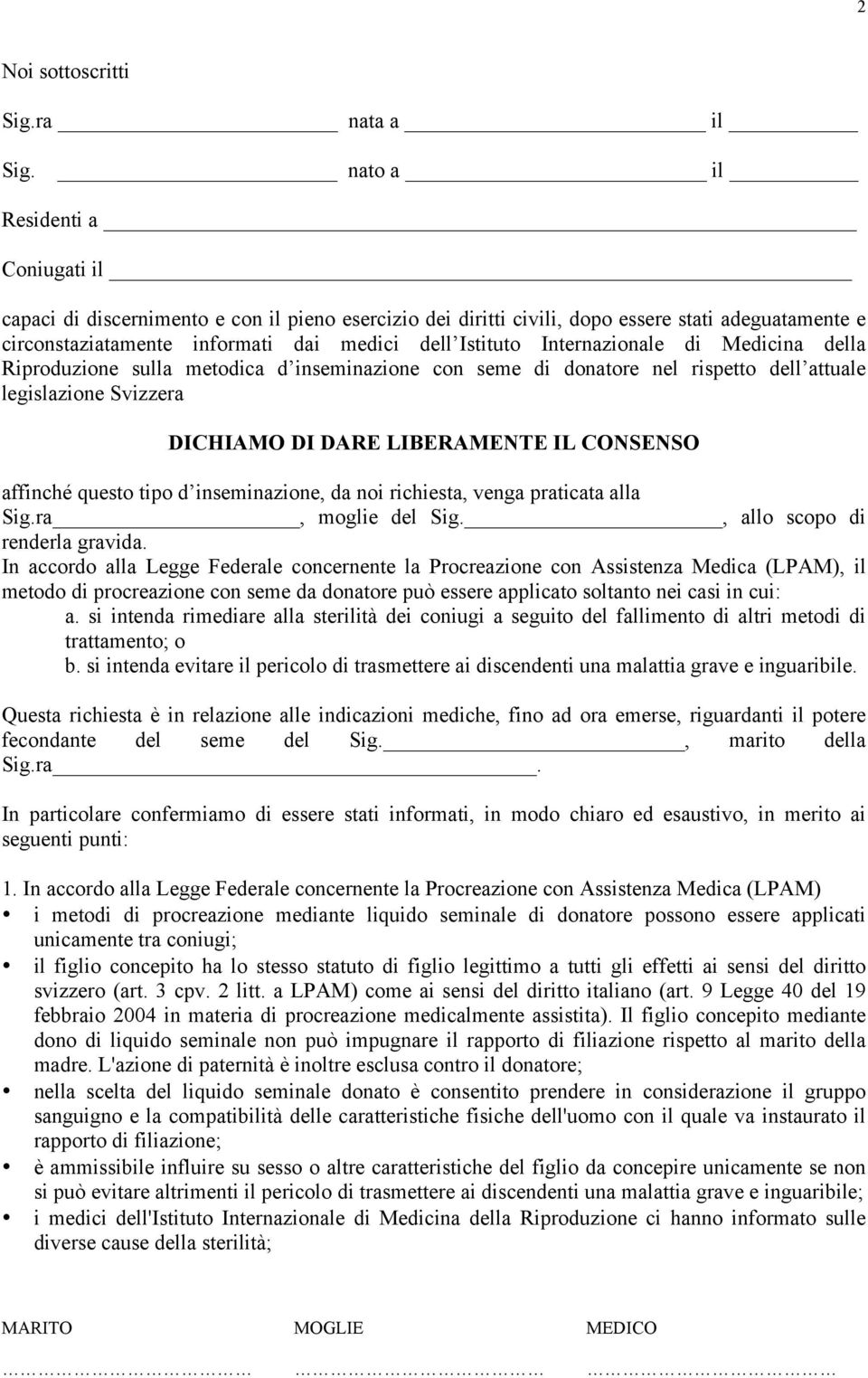 Internazionale di Medicina della Riproduzione sulla metodica d inseminazione con seme di donatore nel rispetto dell attuale legislazione Svizzera DICHIAMO DI DARE LIBERAMENTE IL CONSENSO affinché