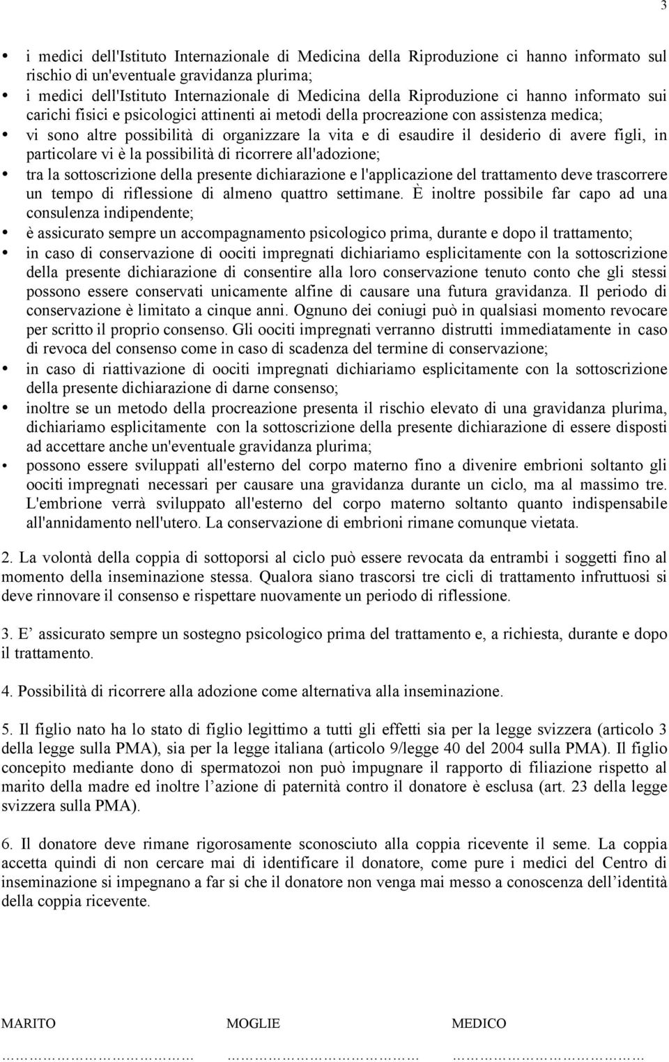 desiderio di avere figli, in particolare vi è la possibilità di ricorrere all'adozione; tra la sottoscrizione della presente dichiarazione e l'applicazione del trattamento deve trascorrere un tempo