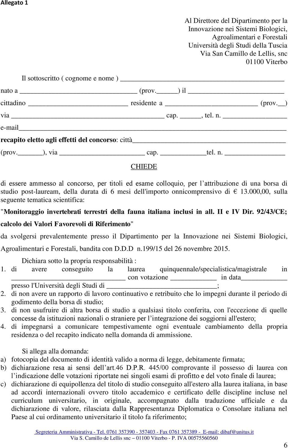 me ) nato a (prov. ) il cittadino residente a (prov. ) via cap., tel. n. e-mail recapito eletto agli effetti del concorso: città (prov. ), via cap. tel. n. CHIEDE di essere ammesso al concorso, per titoli ed esame colloquio, per l attribuzione di una borsa di studio post-lauream, della durata di 6 mesi dell'importo onnicomprensivo di 13.