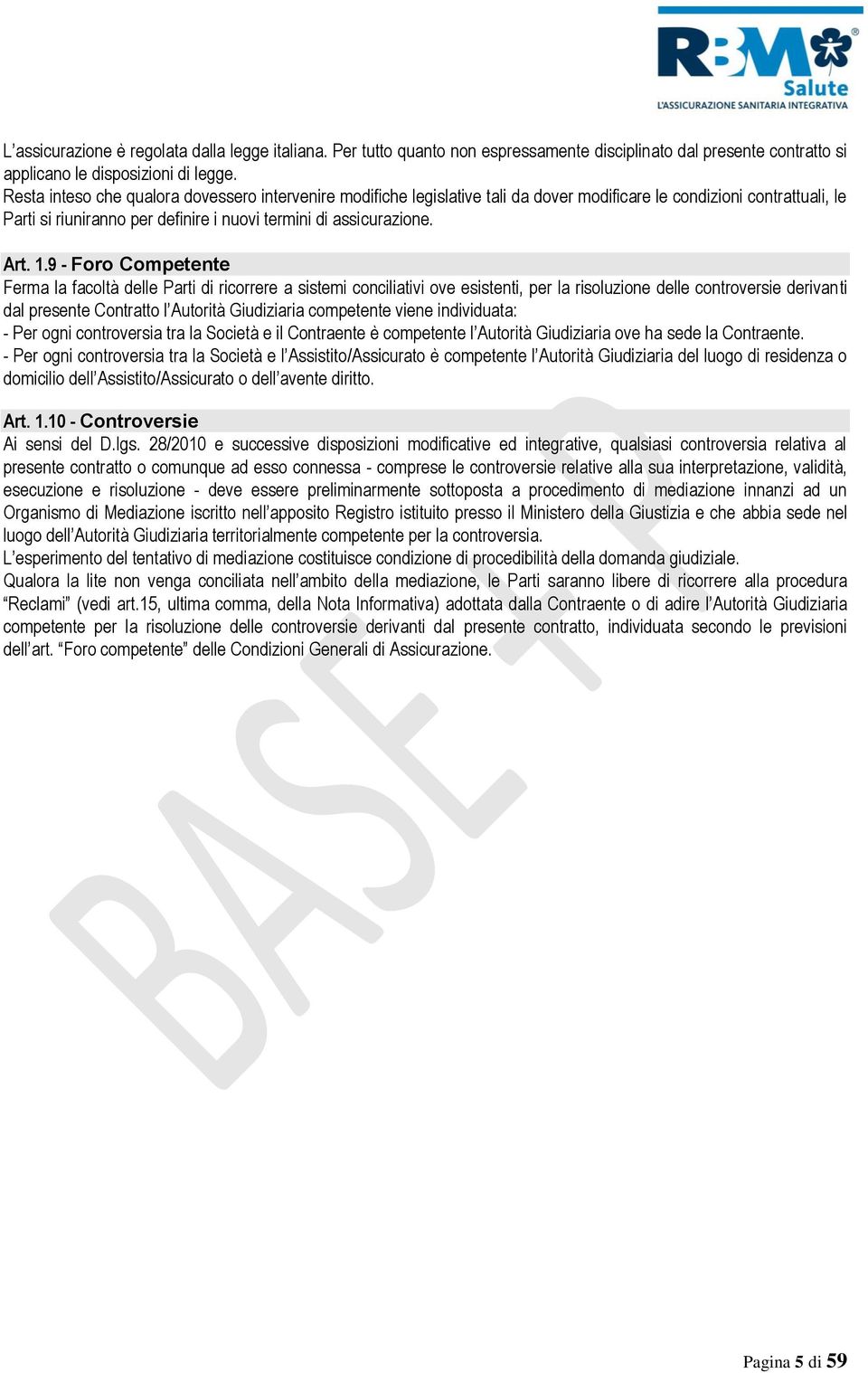 9 - Foro Competente Ferma la facoltà delle Parti di ricorrere a sistemi conciliativi ove esistenti, per la risoluzione delle controversie derivanti dal presente Contratto l Autorità Giudiziaria