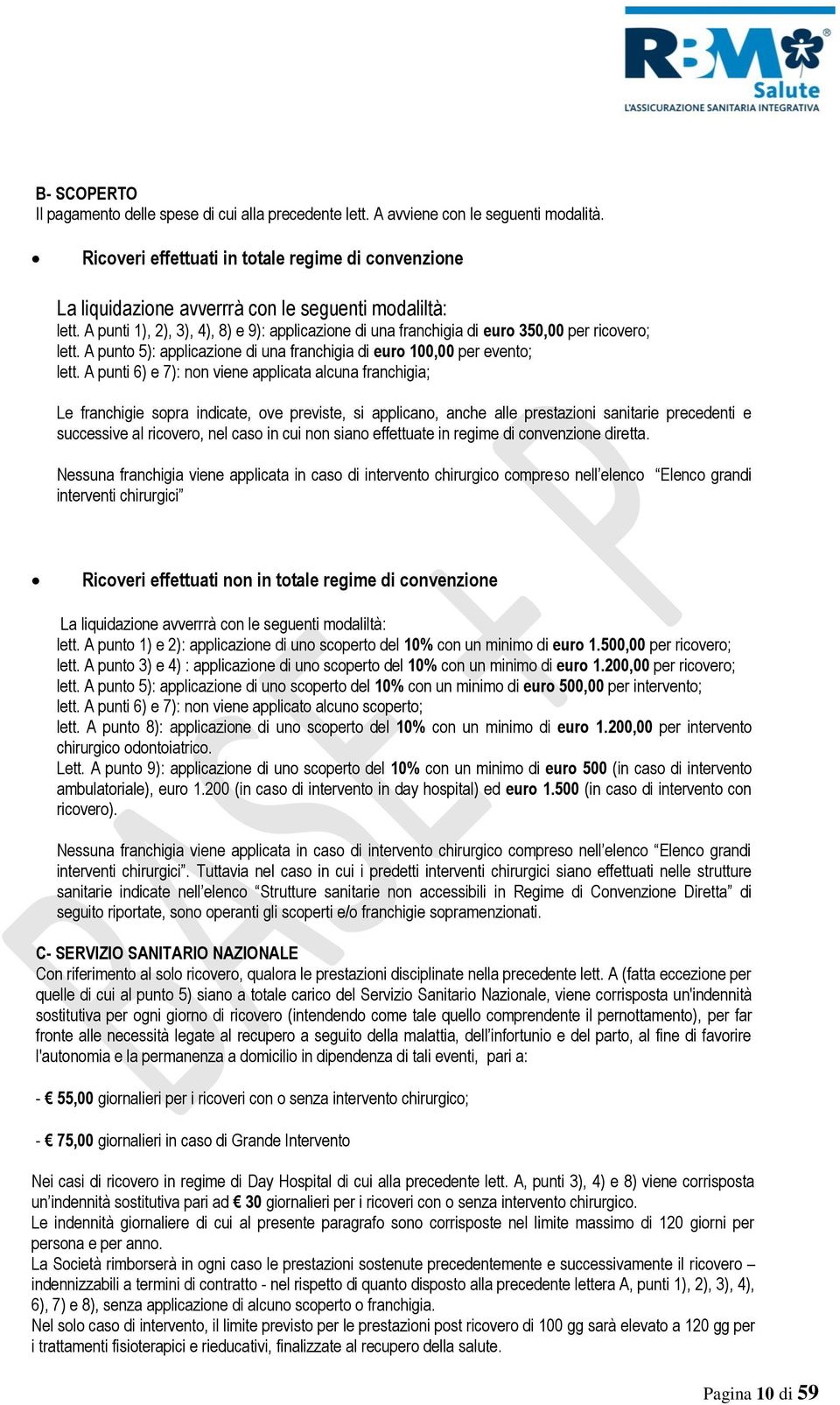 A punti 1), 2), 3), 4), 8) e 9): applicazione di una franchigia di euro 350,00 per ricovero; lett. A punto 5): applicazione di una franchigia di euro 100,00 per evento; lett.