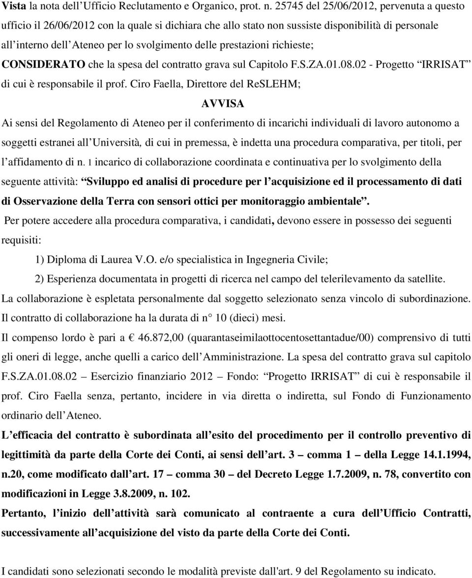 25745 del 25/06/2012, pervenuta a questo ufficio il 26/06/2012 con la quale si dichiara che allo stato non sussiste disponibilità di personale all interno dell Ateneo per lo svolgimento delle