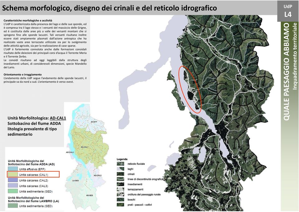 presenza del lago e delle sue sponde, ed è compresa tra il lago stesso e i versanti del massiccio delle Grigne, ed è costituita dalle aree più a valle dei versanti montani che si spingono fino alle