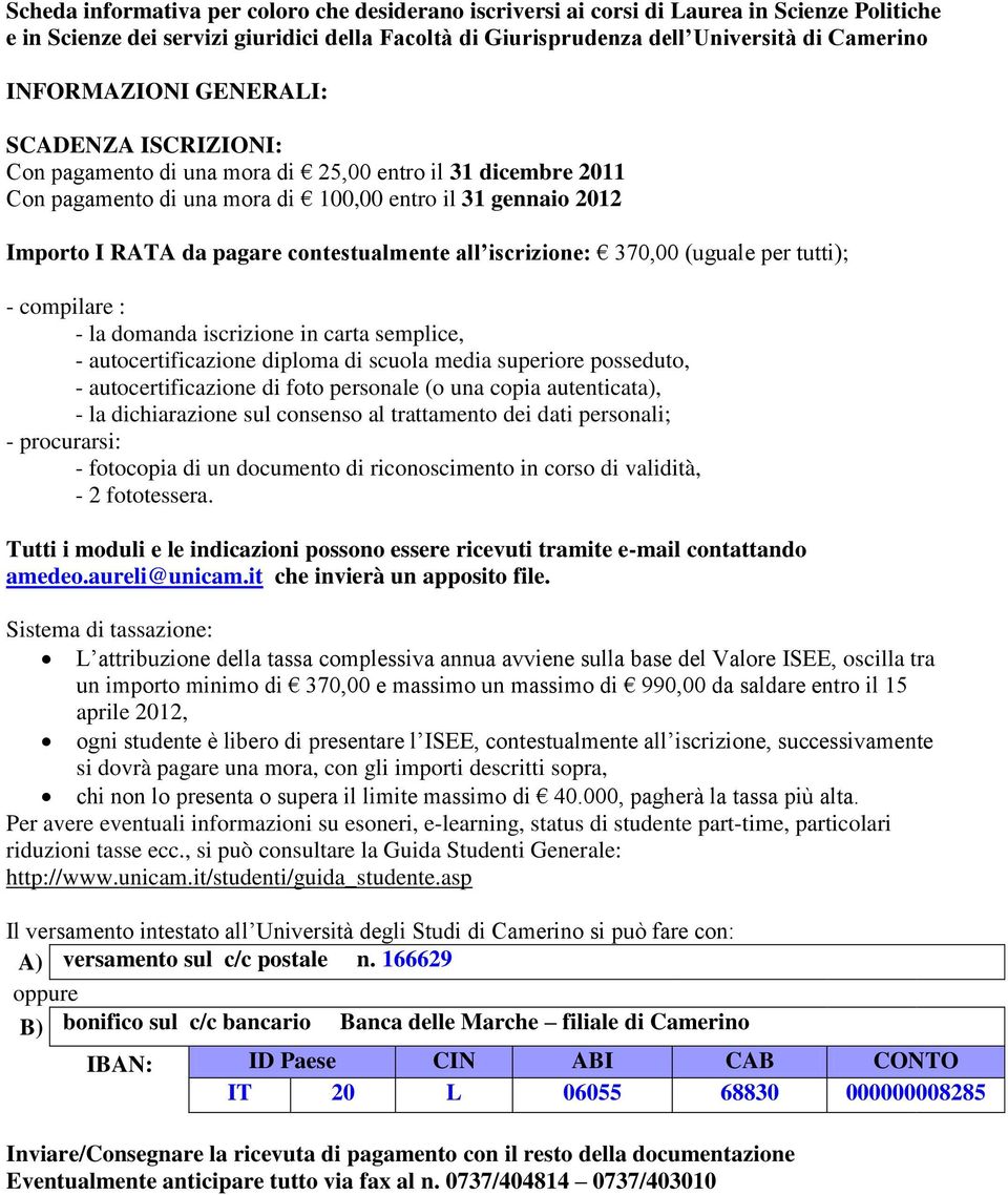 contestualmente all iscrizione: 370,00 (uguale per tutti); - compilare : - la domanda iscrizione in carta semplice, - autocertificazione diploma di scuola media superiore posseduto, -