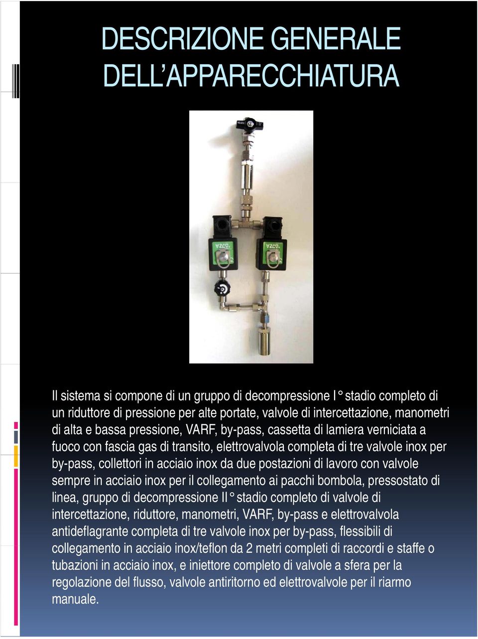 postazioni di lavoro con valvole sempre in acciaio inox per il collegamento ai pacchi bombola, pressostato di linea, gruppo di decompressione II stadio completo di valvole di intercettazione,