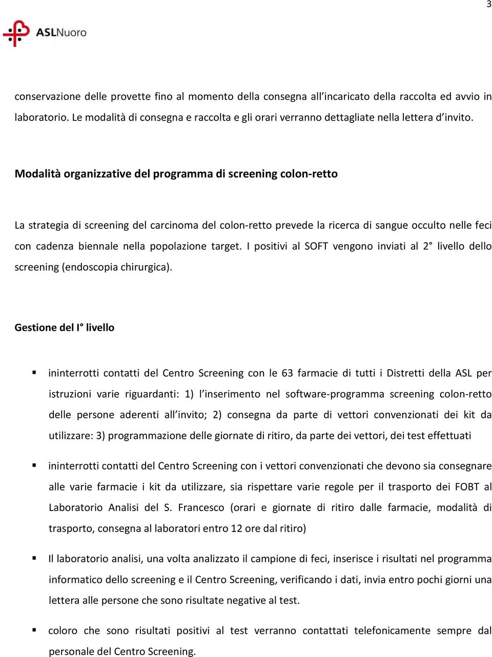 Modalità organizzative del programma di screening colon-retto La strategia di screening del carcinoma del colon-retto prevede la ricerca di sangue occulto nelle feci con cadenza biennale nella