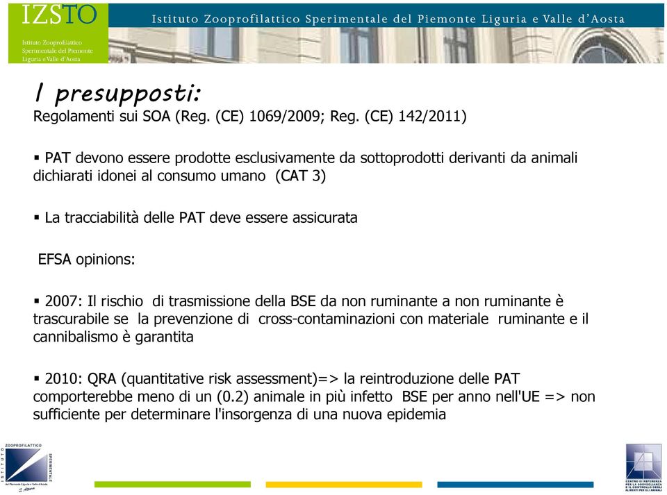 deve essere assicurata EFSA opinions: 2007: Il rischio di trasmissione della BSE da non ruminante a non ruminante è trascurabile se la prevenzione di