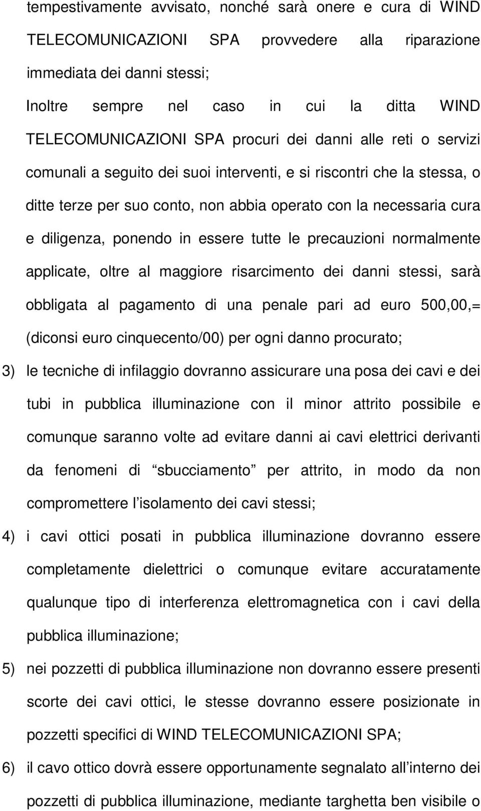 ponendo in essere tutte le precauzioni normalmente applicate, oltre al maggiore risarcimento dei danni stessi, sarà obbligata al pagamento di una penale pari ad euro 500,00,= (diconsi euro