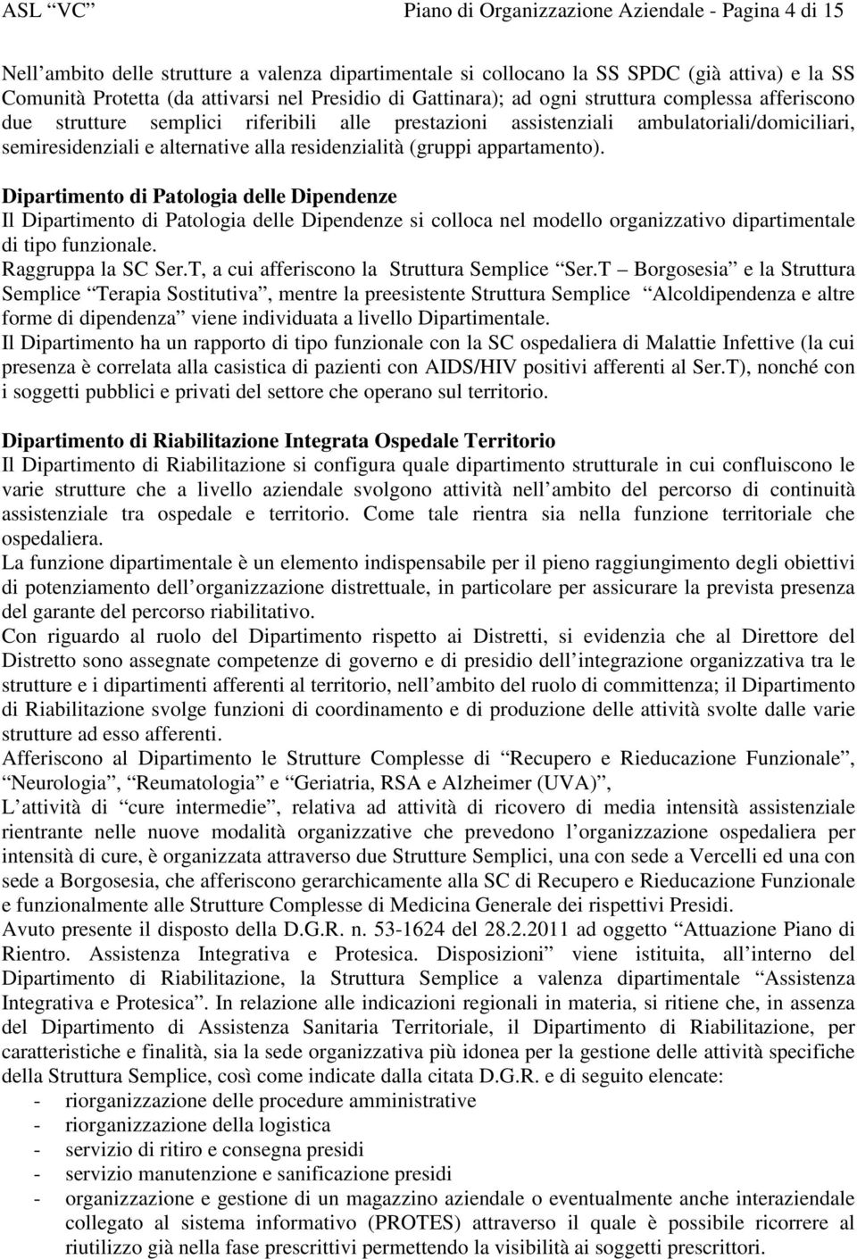 residenzialità (gruppi appartamento). Dipartimento di Patologia delle Dipendenze Il Dipartimento di Patologia delle Dipendenze si colloca nel modello organizzativo dipartimentale di tipo funzionale.