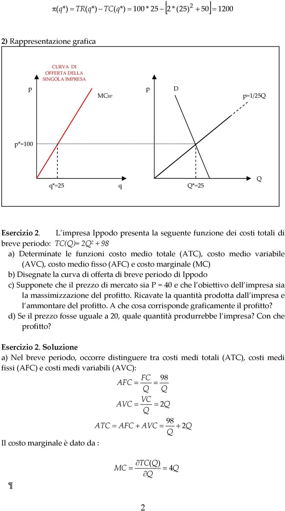 e costo marginale (MC) b) Disegnate la curva di offerta di breve periodo di Ippodo c) Supponete che il prezzo di mercato sia P = 40 e che l obiettivo dell impresa sia la massimizzazione del profitto.