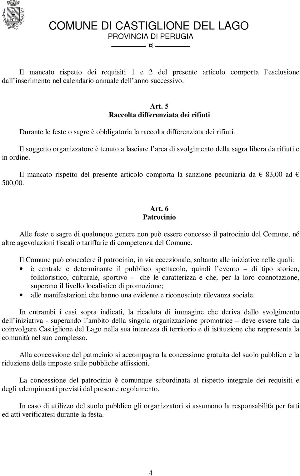 Il soggetto organizzatore è tenuto a lasciare l area di svolgimento della sagra libera da rifiuti e in ordine.