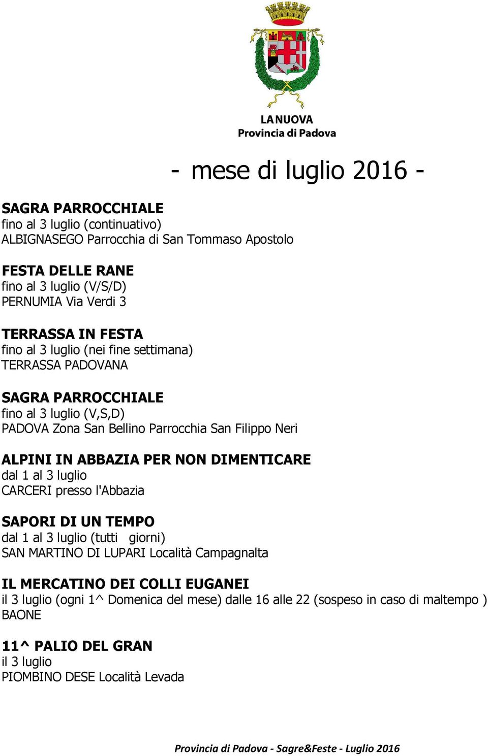 ALPINI IN ABBAZIA PER NON DIMENTICARE dal 1 al 3 luglio CARCERI presso l'abbazia SAPORI DI UN TEMPO dal 1 al 3 luglio (tutti giorni) SAN MARTINO DI LUPARI Località Campagnalta IL