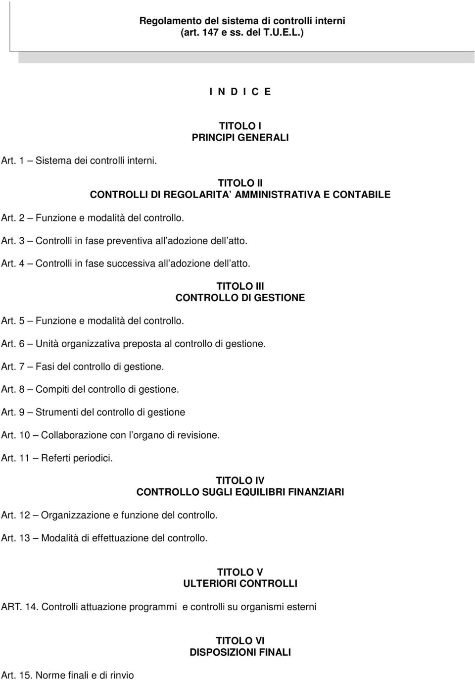 Art. 5 Funzione e modalità del controllo. TITOLO III CONTROLLO DI GESTIONE Art. 6 Unità organizzativa preposta al controllo di gestione. Art. 7 Fasi del controllo di gestione. Art. 8 Compiti del controllo di gestione.