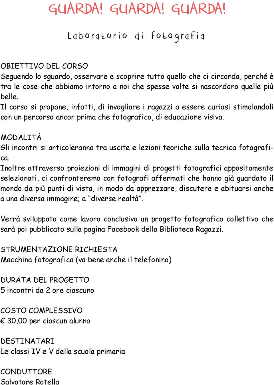 La b o ra to r i o d i foto g ra f i a OBIETTIVO DEL CORSO Seguendo lo sguardo, osservare e scoprire tutto quello che ci circonda, perché è tra le cose che abbiamo intorno a noi che spesse volte si