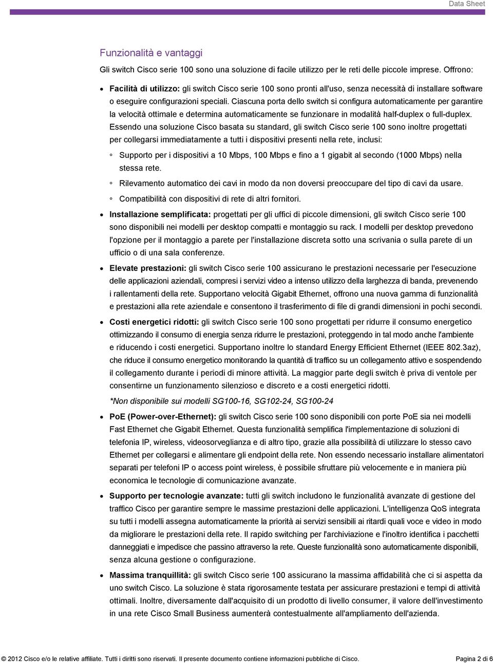 Ciascuna porta dello switch si configura automaticamente per garantire la velocità ottimale e determina automaticamente se funzionare in modalità half-duplex o full-duplex.