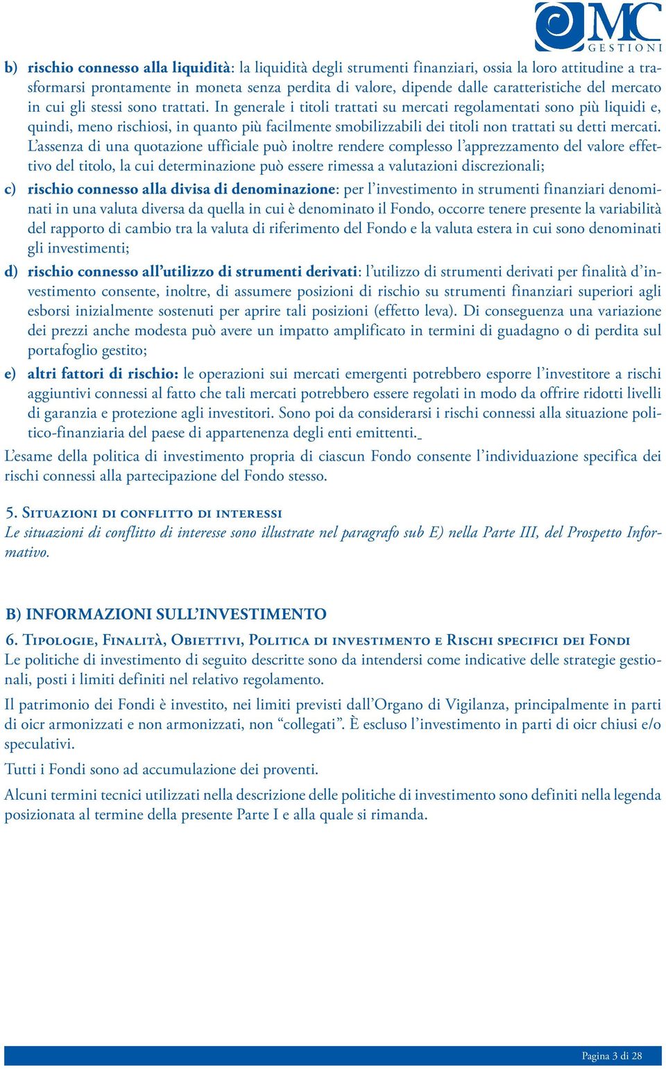 In generale i titoli trattati su mercati regolamentati sono più liquidi e, quindi, meno rischiosi, in quanto più facilmente smobilizzabili dei titoli non trattati su detti mercati.