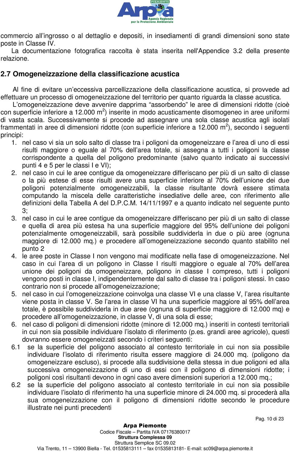 7 Omogeneizzazione della classificazione acustica Al fine di evitare un eccessiva parcellizzazione della classificazione acustica, si provvede ad effettuare un processo di omogeneizzazione del