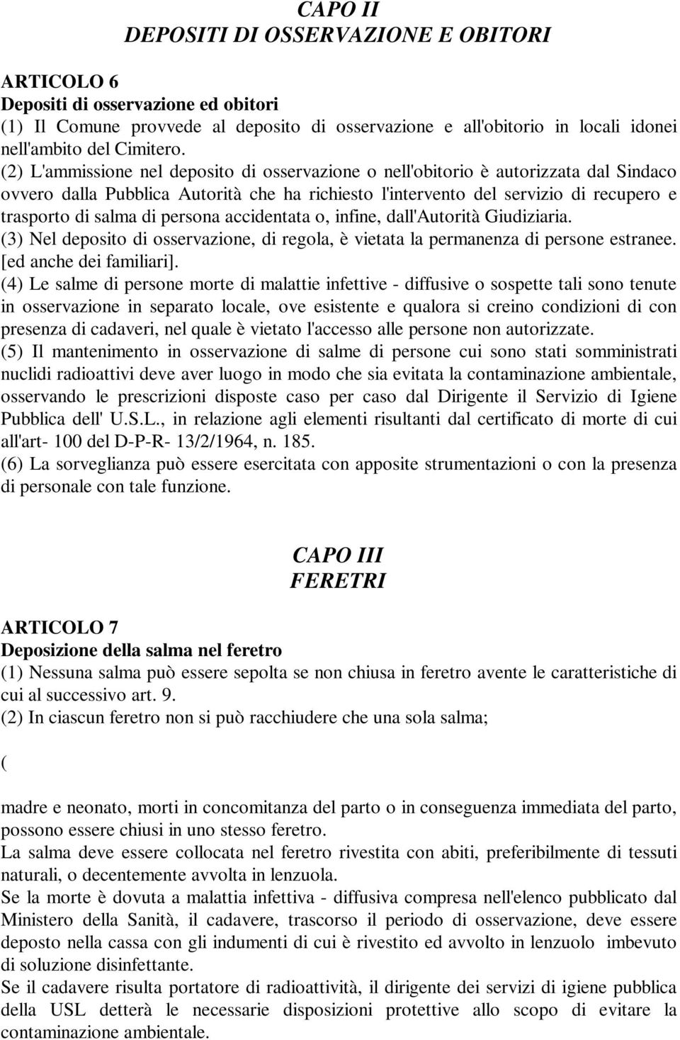 persona accidentata o, infine, dall'autorità Giudiziaria. (3) Nel deposito di osservazione, di regola, è vietata la permanenza di persone estranee. [ed anche dei familiari].