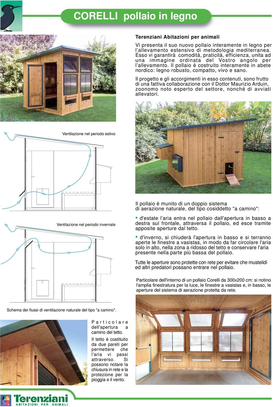 Il pollaio è costruito interamente in abete nordico: legno robusto, compatto, vivo e sano.