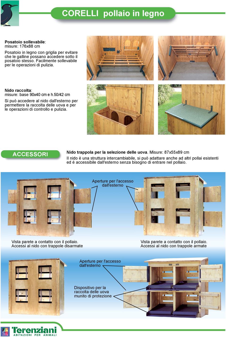 50/42 cm Si può accedere al nido dall'esterno per permettere la raccolta delle uova e per le operazioni di controllo e pulizia. ACCESSORI Nido trappola per la selezione delle uova.