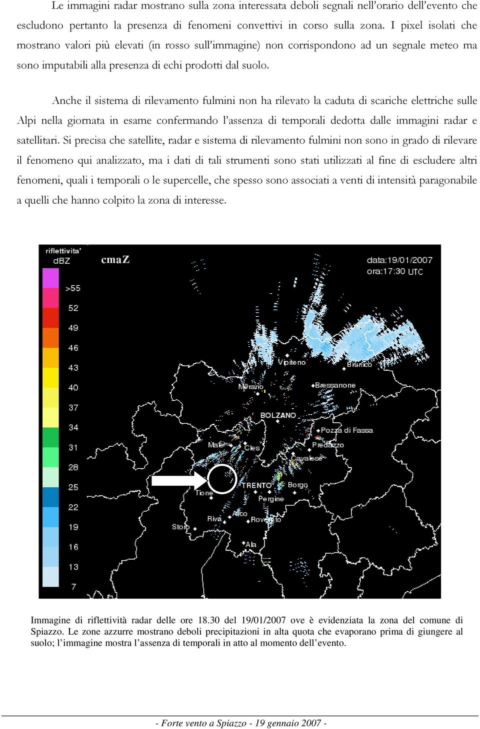 Anche il sistema di rilevamento fulmini non ha rilevato la caduta di scariche elettriche sulle Alpi nella giornata in esame confermando l assenza di temporali dedotta dalle immagini radar e