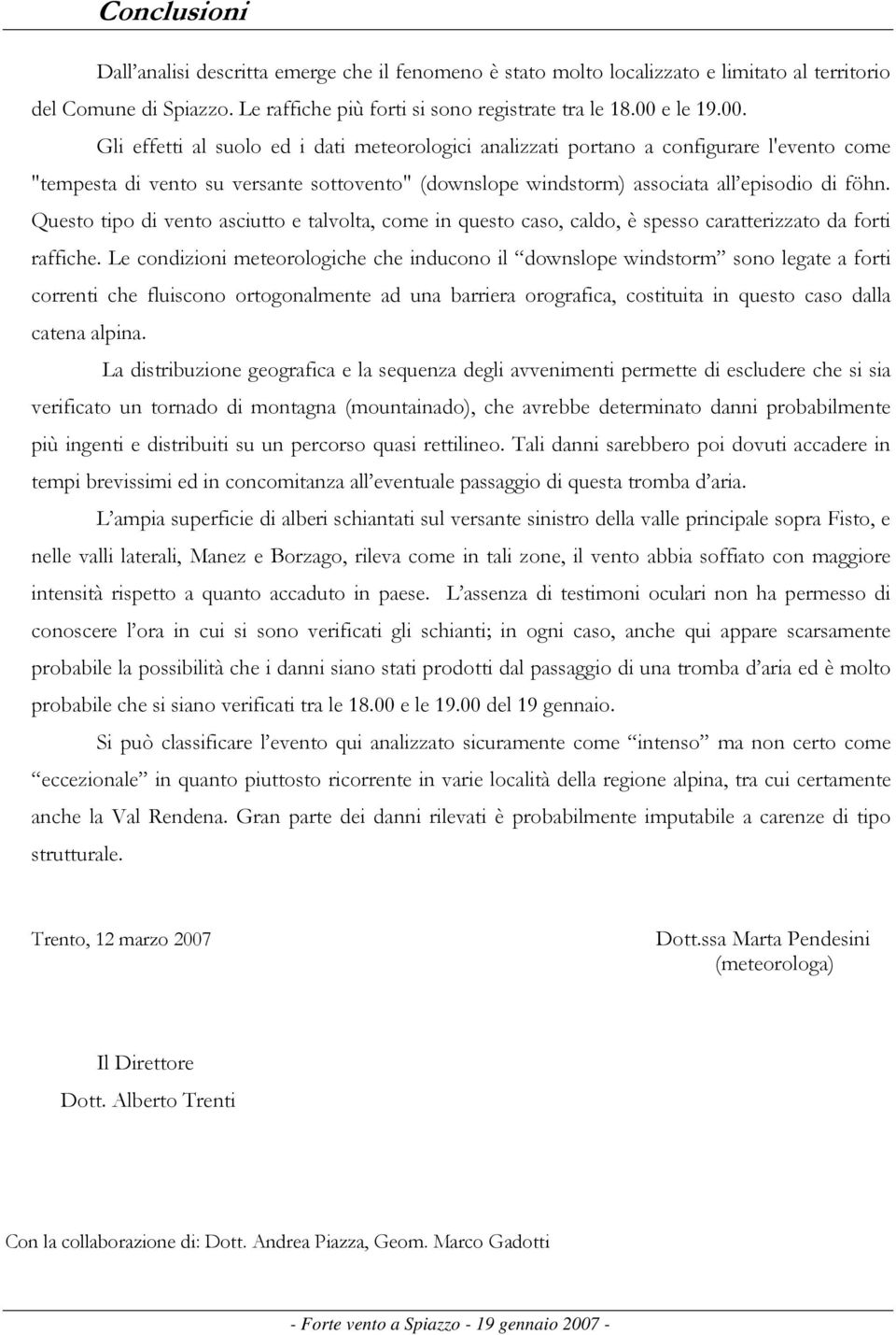 Questo tipo di vento asciutto e talvolta, come in questo caso, caldo, è spesso caratterizzato da forti raffiche.