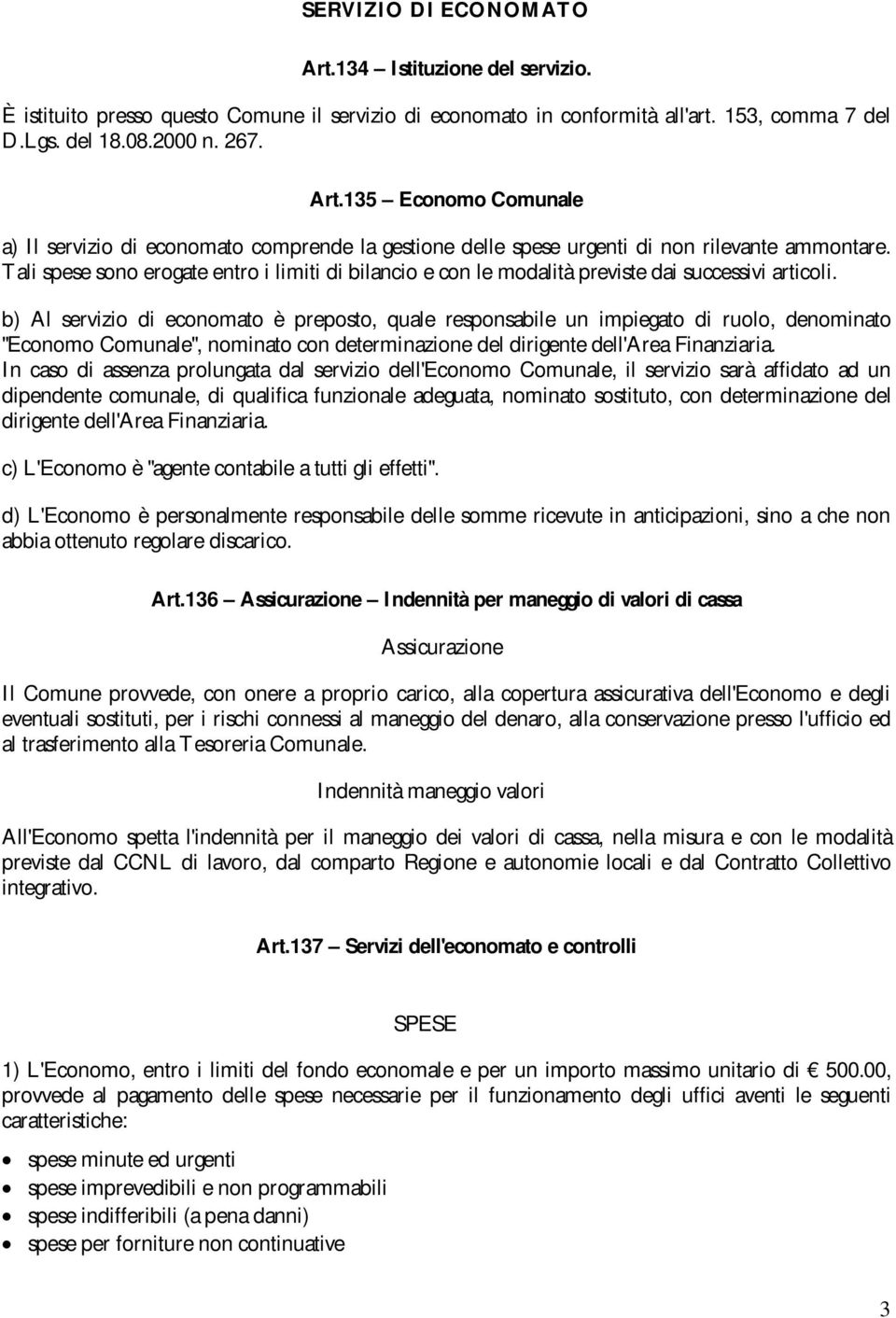 b) Al servizio di economato è preposto, quale responsabile un impiegato di ruolo, denominato "Economo Comunale", nominato con determinazione del dirigente dell'area Finanziaria.