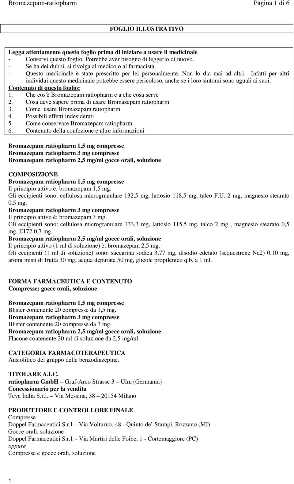 Infatti per altri individui questo medicinale potrebbe essere pericoloso, anche se i loro sintomi sono uguali ai suoi. Contenuto di questo foglio: 1.