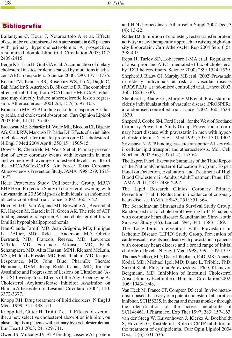 Berge KE, Tian H, Graf GA et al. Accumulation of dietary cholesterol in sitosterolemia caused by mutations in adjacent ABC transporters. Science 2000; 290: 1771-1775.