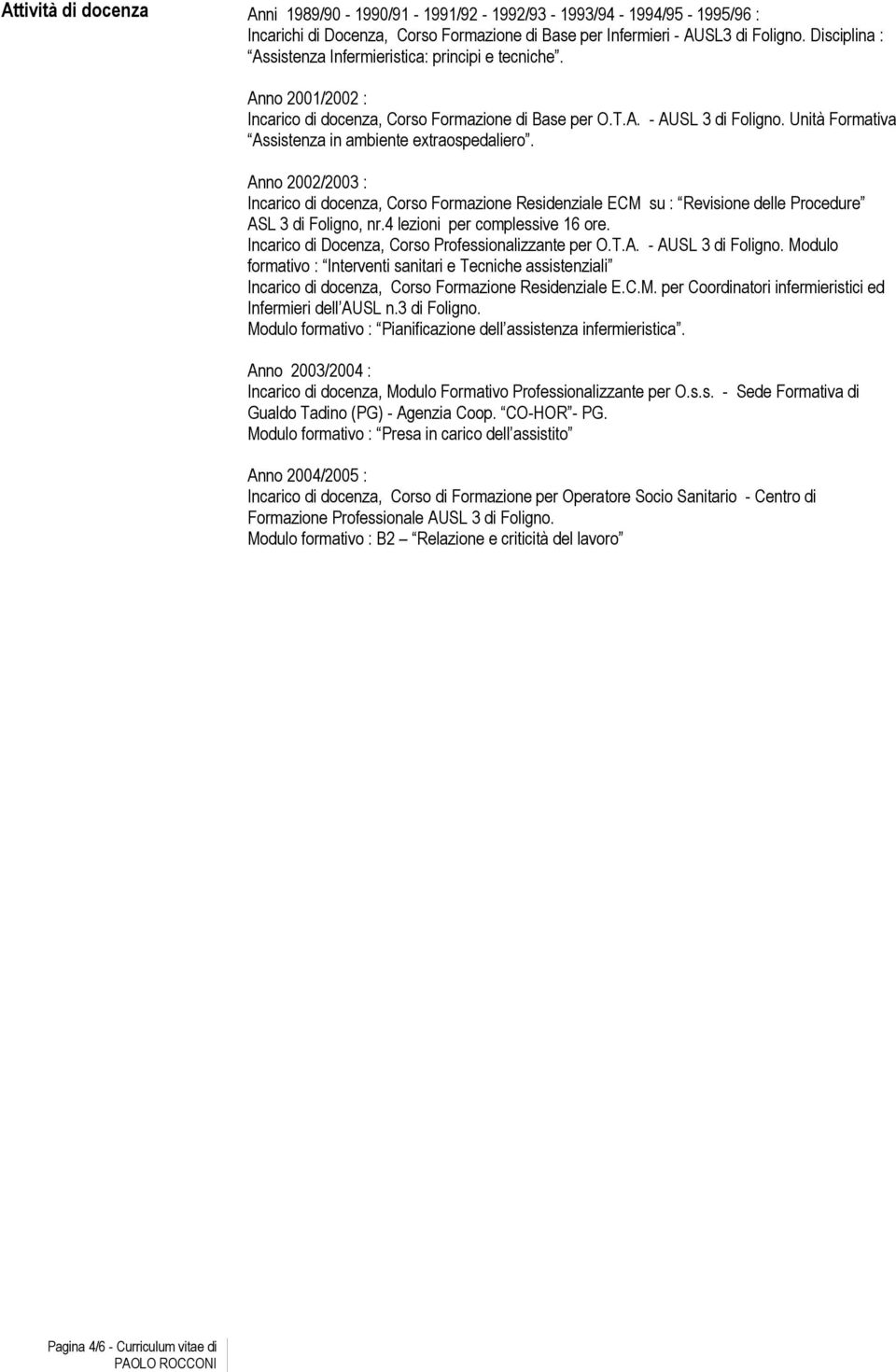 Unità Formativa Assistenza in ambiente extraospedaliero. Anno 2002/2003 : Incarico di docenza, Corso Formazione Residenziale ECM su : Revisione delle Procedure ASL 3 di Foligno, nr.