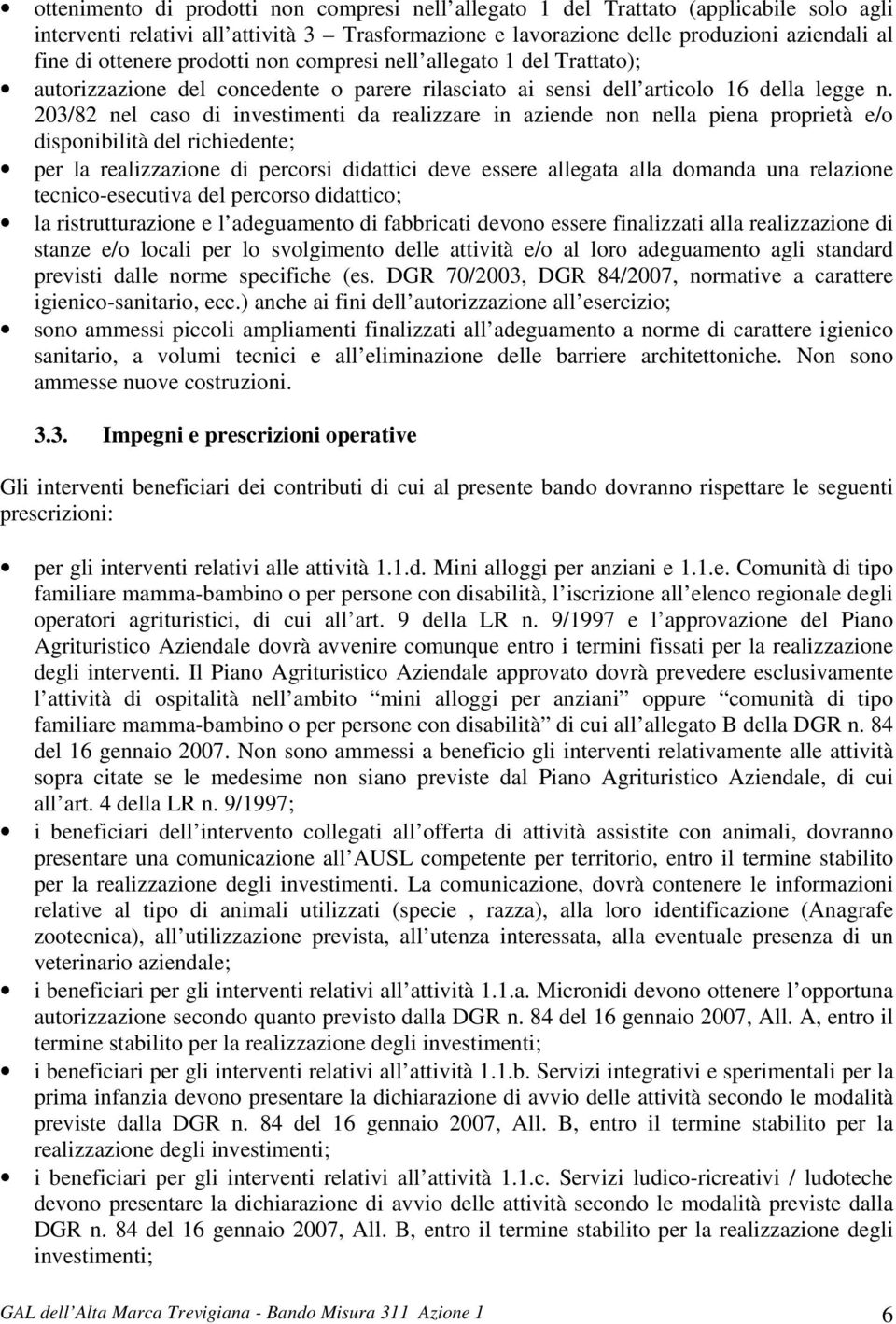 203/82 nel caso di investimenti da realizzare in aziende non nella piena proprietà e/o disponibilità del richiedente; per la realizzazione di percorsi didattici deve essere allegata alla domanda una