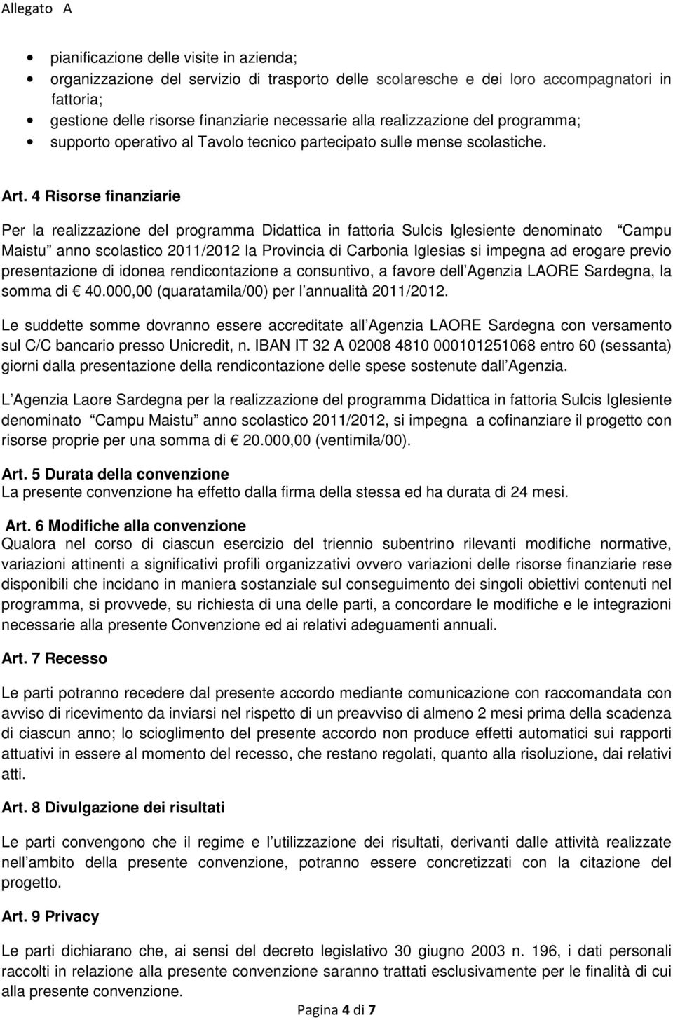 4 Risorse finanziarie Per la realizzazione del programma Didattica in fattoria Sulcis Iglesiente denominato Campu Maistu anno scolastico 2011/2012 la Provincia di Carbonia Iglesias si impegna ad