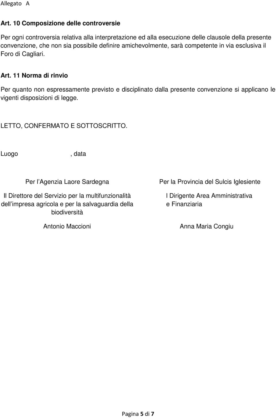 11 Norma di rinvio Per quanto non espressamente previsto e disciplinato dalla presente convenzione si applicano le vigenti disposizioni di legge. LETTO, CONFERMATO E SOTTOSCRITTO.